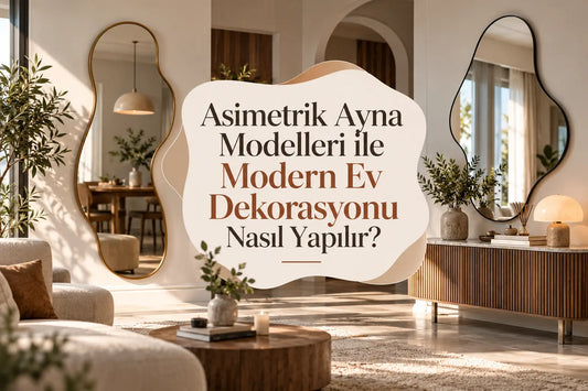 Asimetrik Ayna Modelleri ile Modern Ev Dekorasyonu Nasıl Yapılır?