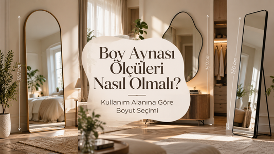 Boy Aynası Ölçüleri Nasıl Olmalı? Kullanım Alanına Göre Boyut Seçimi